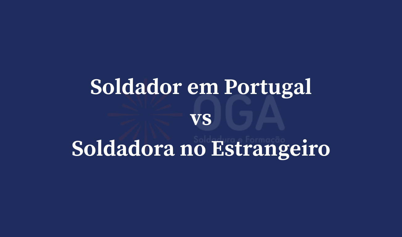 Soldadura em Portugal vs Soldadura no Estrangeiro - OGA Soldadura